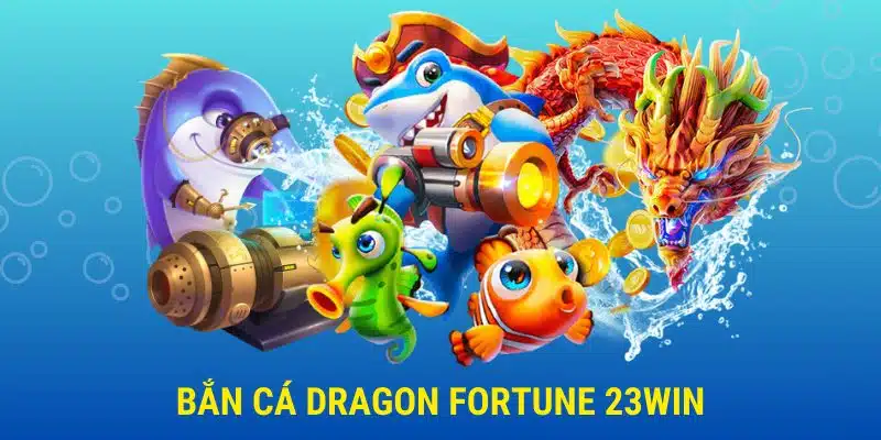 Bắn Cá Dragon Fortune - Ngư Trường Săn Cá Cực Đỉnh Tại 23win 